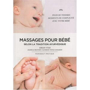 Le massage des bébés selon la tradition ayurvédique Kiran Vyas, Danielle Belforti, Sandrine Testas-Lemasson Marabout