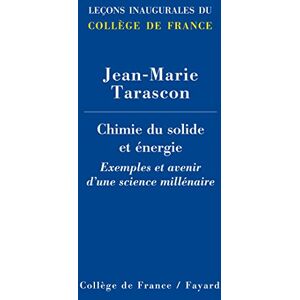 Chimie du solide et energie : exemples et avenir d'une science millenaire Jean-Marie Tarascon Fayard, College de France