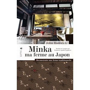 Minka, ma ferme au Japon : reconstruire une ferme traditionnelle John Roderick Elytis editions