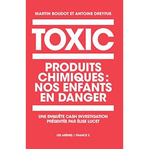 Toxic : produits chimiques, nos enfants en danger : une enquete Cash investigation Martin Boudot, Antoine Dreyfus Les Arenes, France 2 editions