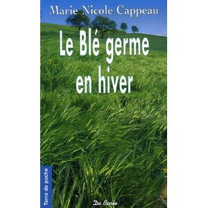 Le ble germe en hiver Marie Nicole Cappeau Ed. De Boree