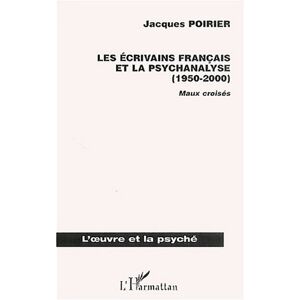 Les ecrivains francais et la psychanalyse (1950-2000) : maux croises Jacques Poirier L'Harmattan