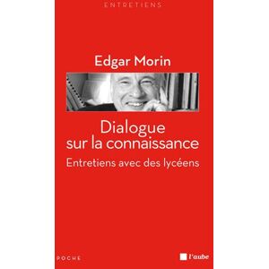 Dialogue sur la connaissance : entretiens avec des lyceens Edgar Morin Ed. de l'Aube