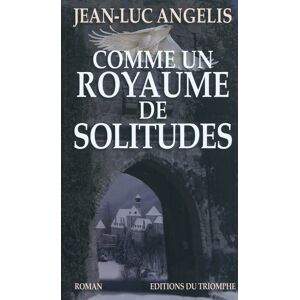 Comme un royaume de solitudes Jean-Luc Angelis Triomphe