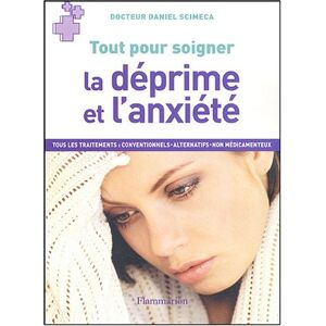 La deprime et l'anxiete : tous les traitements : conventionnels, alternatifs, non medicamenteux Daniel Scimeca Flammarion