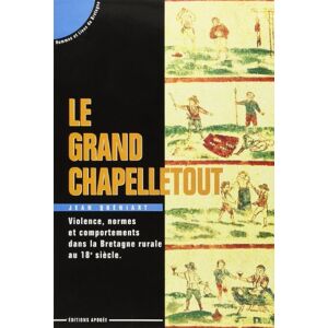 Le Grand Chapelletout : violence, normes et comportements dans la Bretagne rurale au XVIIIe siecle Jean Queniart Apogee