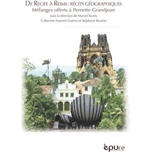 De Recife a Reims, recits geographiques : melanges offerts a Pernette Grandjean  marcel bazin, catherine fournet-guerin, stephane rosiere, collectif EPURE