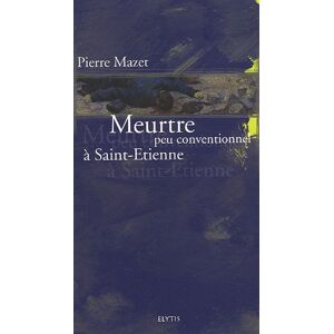 Meurtre peu conventionnel a Saint-Etienne Pierre Mazet Elytis editions