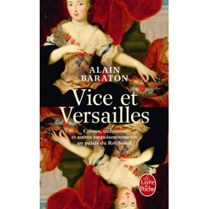 Vice et Versailles crimes trahisons et autres empoisonnements au palais du Roi Soleil Alain Baraton Le Livre de poche