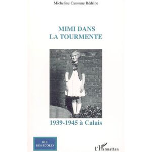 Mimi dans la tourmente : Calais 1939-1945 Micheline Canonne Bedrine L'Harmattan