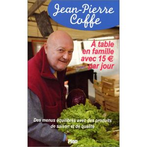 A table en famille avec 15 euros par jour : des menus equilibres avec produits de saison et de quali Jean-Pierre Coffe Plon