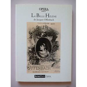 La Belle Helene, opera bouffe en 3 actes - Presentation d'Andre Segond  jacques offenbach, ludovic halevy (livret), henri meilhac (livret) Autres Temps