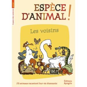 Espece d'animal ! : 20 animaux racontent leur vie etonnante. Vol. 7. Les voisins Nicolas Guillas, Annie Forte, William Augel Apogee