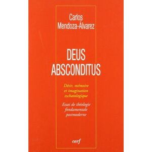 Deus absconditus : desir, memoire et imagination eschatologique : essai de theologie fondamentale po Carlos Mendoza-Alvarez Cerf