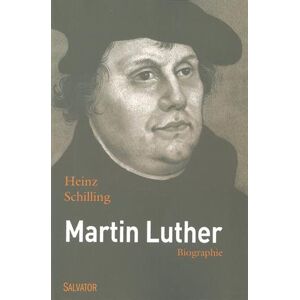 Martin Luther : rebelle dans un temps de rupture Heinz Schilling Salvator
