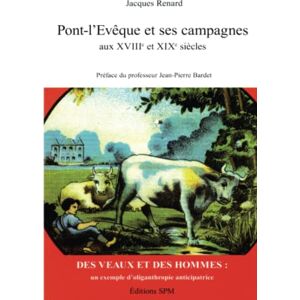 Pont-l'Eveque et ses campagnes aux XVIIIe et XIXe siecles : des veaux et des hommes, un exemple d'ol Jacques Renard SPM