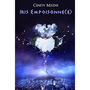 Iris Empoisonne(e): Une dystopie post-apocalyptique  cindy mezni, alexandra v. bach CreateSpace Independent Publishing Platform