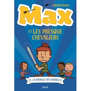 Max et les Presque Chevaliers. Vol. 2. La bataille des doubles Lincoln Peirce Seuil Jeunesse
