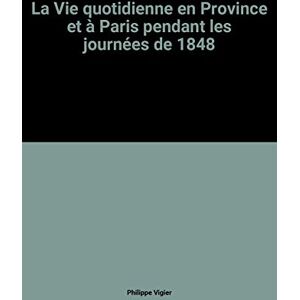 la vie quotidienne en province et a paris pendant les journees de 1848 philippe vigier hachette