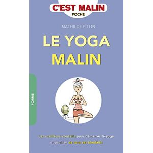 Le yoga malin : les meilleurs conseils pour demarrer le yoga et profiter de tous ses bienfaits Mathilde Piton Quotidien malin editions