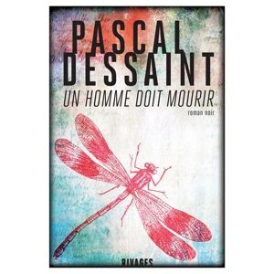 Un homme doit mourir : roman noir Pascal Dessaint Rivages