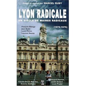 Lyon radicale : un siecle de maires radicaux, 1872-1976 marcel ruby Ed. lyonnaises d'art et d'histoire