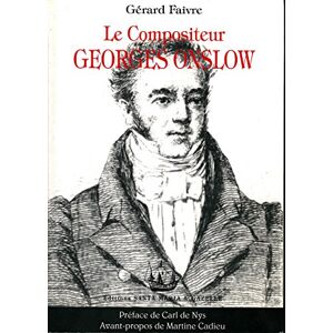 Le compositeur Georges Onslow (1784-1853) - Preface de Carl de Nys - Avant-propos de Martine Cadieu  gerard faivre Santa Maria & Gazelle