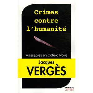 Crimes contre l'humanite : massacres en Côte d'Ivoire Jacques Verges Pharos-Jacques-Marie Laffont