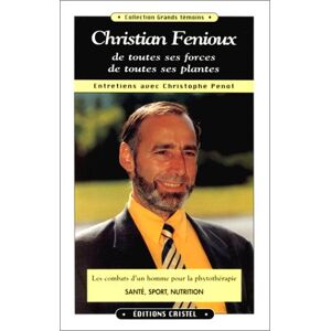 Christian Fenioux, de toutes ses forces, de toutes ses plantes : entretiens avec Christophe Penot Christian Fenioux, Christophe Penot Cristel