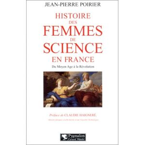 Histoire des femmes de science en France : du Moyen Age a la Revolution Jean-Pierre Poirier Pygmalion