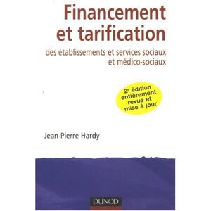 Financement et tarification des etablissements et services sociaux et medico-sociaux Jean-Pierre Hardy Dunod