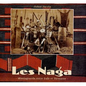 Les Naga : montagnards entre Inde et Birmanie Julian Jacobs Olizane