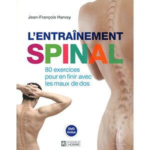 L'entraînement spinal : 80 exercices pour en finir avec les maux de dos Jean-François Harvey HOMME (DE L')