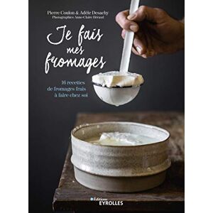 Je fais mes fromages : 16 recettes de fromages frais a faire chez soi Pierre Coulon, Adele Desachy Eyrolles