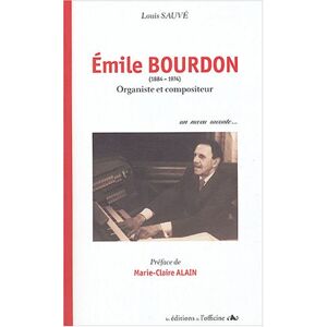 Emile Bourdon (1884-1974) organiste et compositeur : un neveu raconte... Louis Sauve Les editions de l'Officine