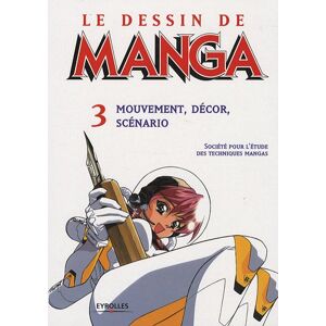 Le dessin de manga. Vol. 3. Mouvement, décor, scénario Société pour l'étude des techniques mangas (Japon) Eyrolles