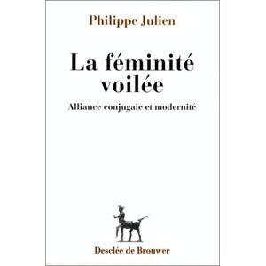 La feminite voilee : alliance conjugale et modernite Philippe Julien Desclee De Brouwer