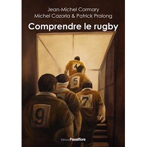 Comprendre le rugby : chroniques Jean-Michel Cormary, Michel Cazorla, Patrick Pralong Passiflore