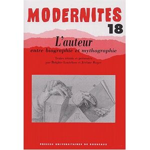 Modernites, n° 18. L'auteur entre biographie et mythographie  collectif, jerôme roger, brigitte louichon Presses universitaires de Bordeaux