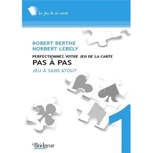 Perfectionnez votre jeu de la carte pas à pas. Vol. 1. Jeu avec le mort, plans de jeu à sans-atout Robert Berthe, Norbert Lébely EPS Le Bridgeur - Publicité