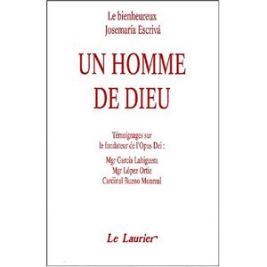 Le bienheureux Josemaria Escriva, un homme de Dieu : temoignages sur le fondateur de l'Opus Dei Garcia Lahiguera, Lopez Ortiz, Bueno Monreal le Laurier