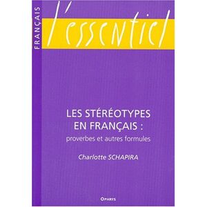 Les stéréotypes en français : proverbes et autres formules Charlotte Schapira Ophrys