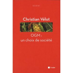 OGM : un choix de societe Christian Velot Ed. de l'Aube