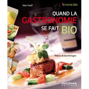 Quand la gastronomie se fait bio Alain Tardif Anagramme editions