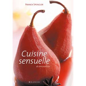 Cuisine sensuelle et amoureuse Franck Spengler Blanche