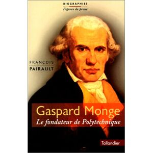 Gaspard Monge : le fondateur de Polytechnique Francois Pairault Tallandier