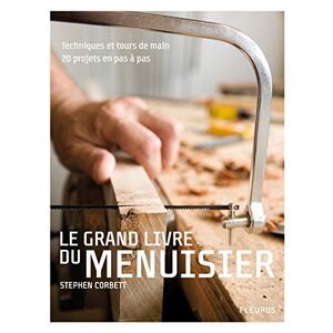 Le grand livre du menuisier techniques et tours de main 20 projets en pas a pas Stephen Corbett John Freeman Fleurus