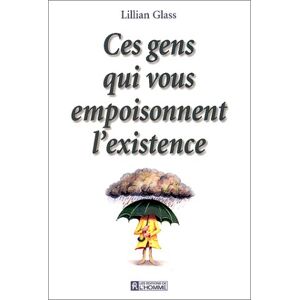 ces gens qui vous empoisonnent l'existence lillian glass les editions de l'homme