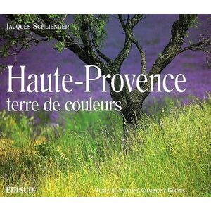 Haute-Provence, terre de couleurs Jacques Schlienger, Sylviane Chaumont-Gorius Edisud
