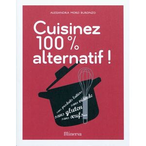 Cuisinez 100 % alternatif ! : sans produits laitiers, sans viande, sans gluten, sans oeufs... Alessandra Moro-Buronzo Minerva